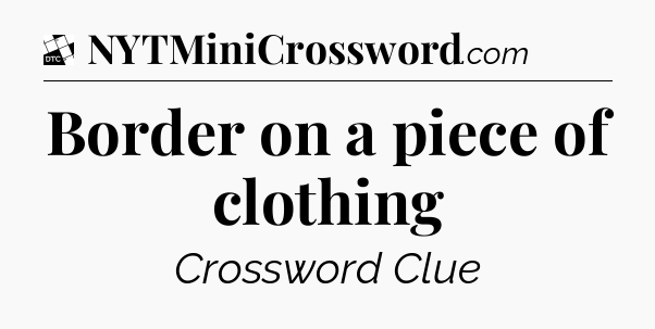 Border on a piece of clothing - Daily Themed Classic Crossword