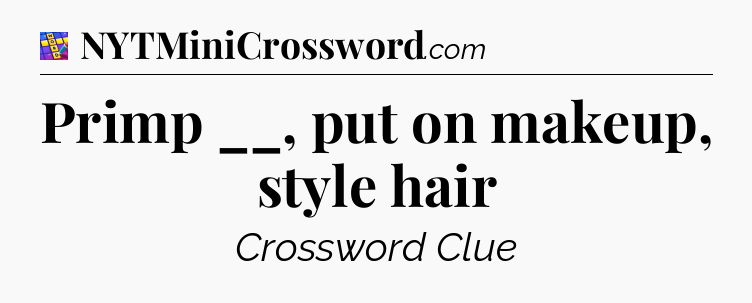Primp __, put on makeup, style hair Codycross