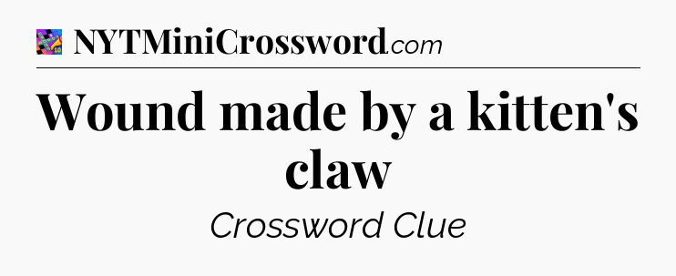 Wound made by a kitten's claw Crossword Clue