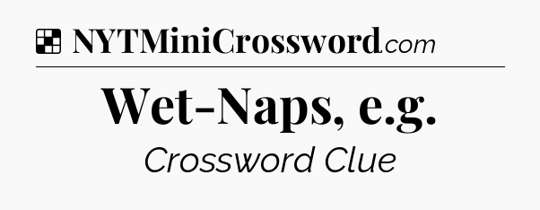 Solution: Wet-Naps, e.g - NYT Crossword