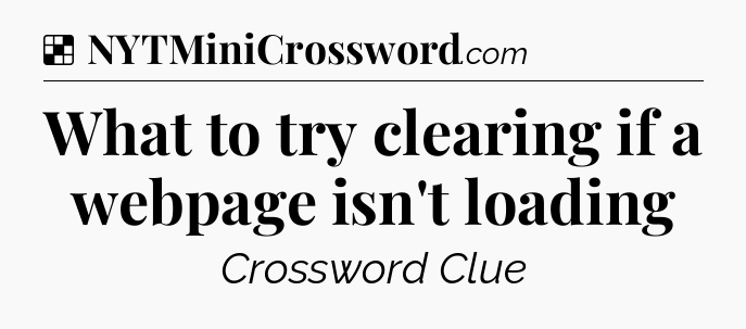 Solution: What to try clearing if a webpage isn't loading - NYT Crossword