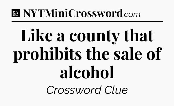 Like a county that prohibits the sale of alcohol - LA Times Crossword