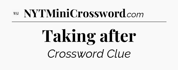 Taking after - WSJ Crossword