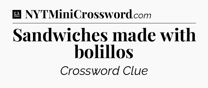 Sandwiches made with bolillos - LA Times Crossword