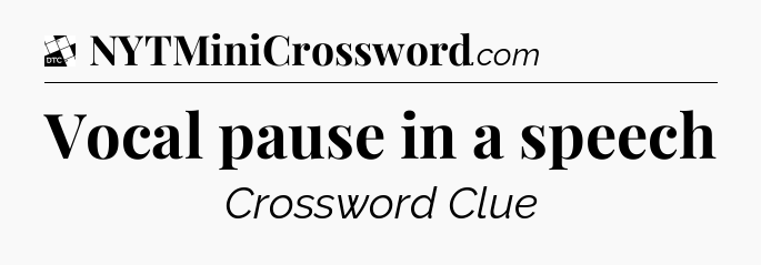 Vocal pause in a speech - Daily Themed Classic Crossword