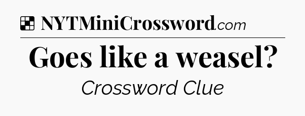 Solution: Goes like a weasel - NYT Crossword