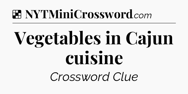 Solution: Vegetables in Cajun cuisine - NYT Crossword