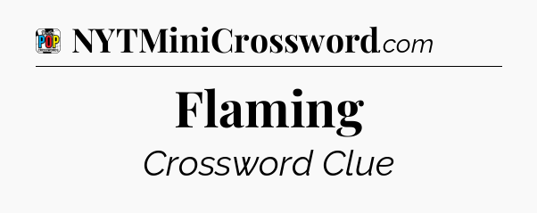 Flaming Crossword Clue