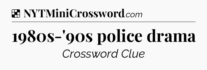 Solution: 1980s-'90s police drama - NYT Crossword
