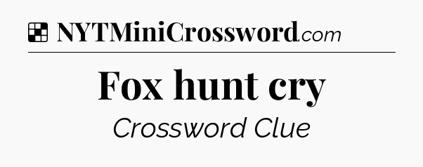 Solution: Fox hunt cry - NYT Crossword