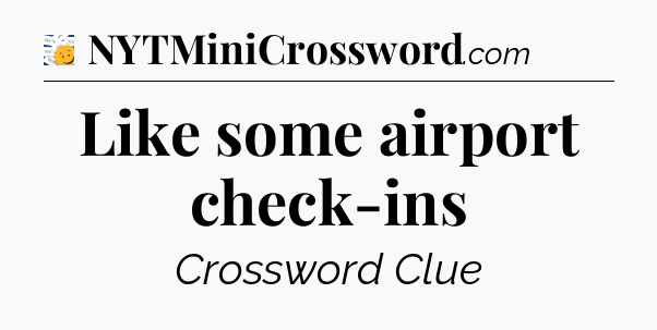 Like some airport check-ins - 7 Little Words