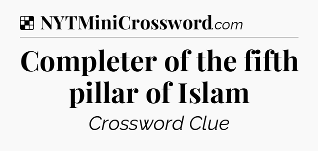 Solution: Completer of the fifth pillar of Islam - NYT Crossword
