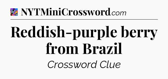 Reddish-purple berry from Brazil Crossword Clue