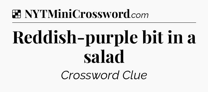 Solution: Reddish-purple bit in a salad - NYT Crossword
