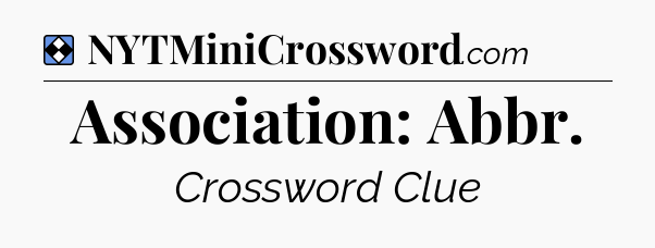 Solution: Association: Abbr - NYT Mini Crossword