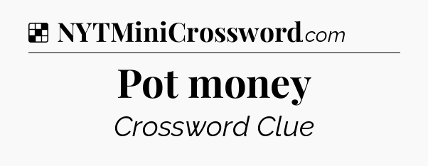 Solution: Pot money - NYT Crossword
