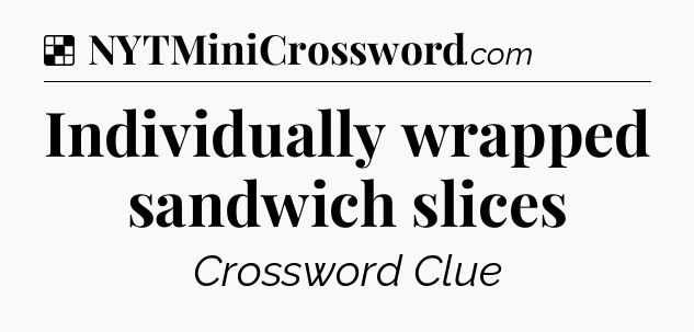 Solution: Individually wrapped sandwich slices - NYT Crossword