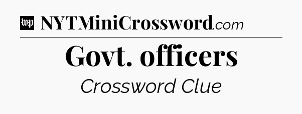 Govt. officers Crossword Clue