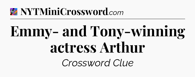 Emmy- and Tony-winning actress Arthur Crossword Clue