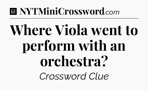 Where Viola went to perform with an orchestra - LA Times Crossword