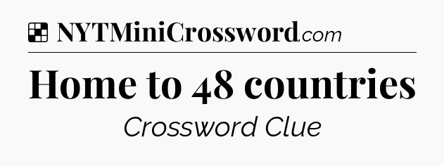 Solution: Home to 48 countries - NYT Crossword