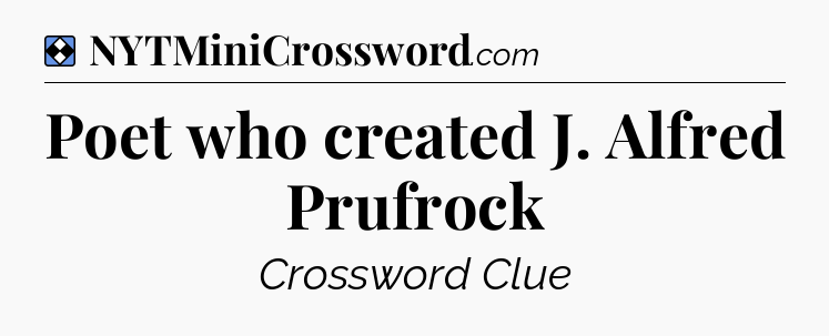 Solution: Poet who created J. Alfred Prufrock - NYT Mini Crossword