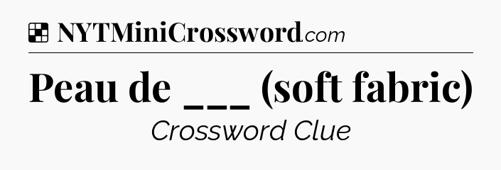 Solution: Peau de ___ (soft fabric) - NYT Crossword