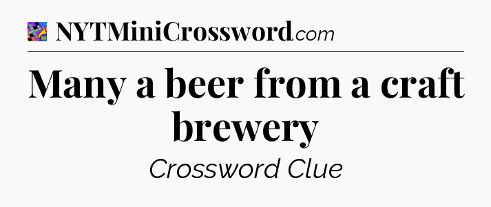 Many a beer from a craft brewery Crossword Clue