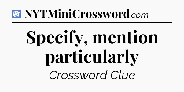 Specify, mention particularly Puzzle Page Crossword Clue