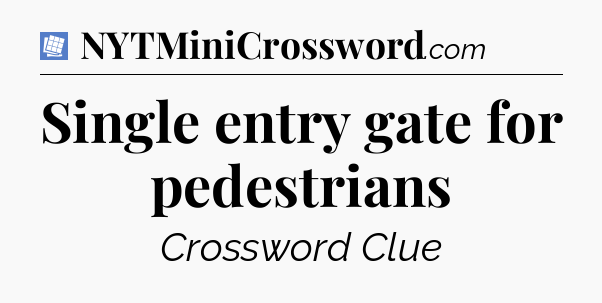 Single entry gate for pedestrians Puzzle Page Crossword Clue