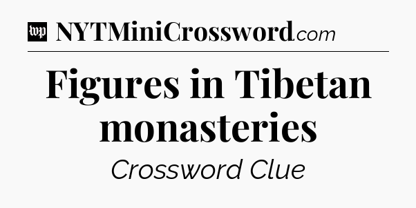 Figures in Tibetan monasteries Crossword Clue