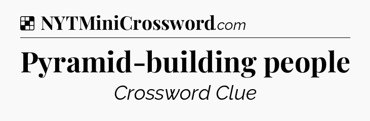 Solution: Pyramid-building people - NYT Crossword