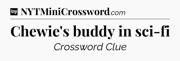 Chewie's buddy in sci-fi Crossword Clue