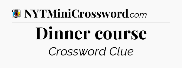 Dinner course Crossword Clue