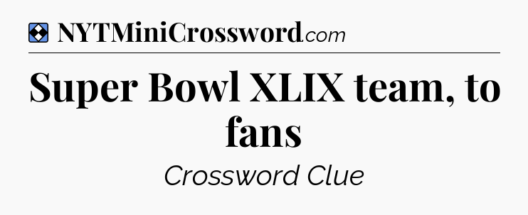 Solution: Super Bowl XLIX team, to fans - NYT Mini Crossword