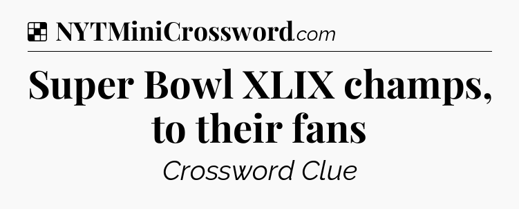 Solution: Super Bowl XLIX champs, to their fans - NYT Crossword