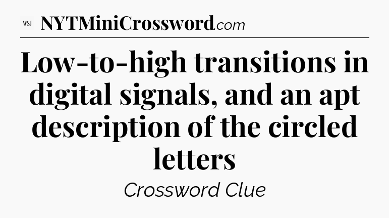Low-to-high transitions in digital signals, and an apt description of the circled letters - WSJ Crossword