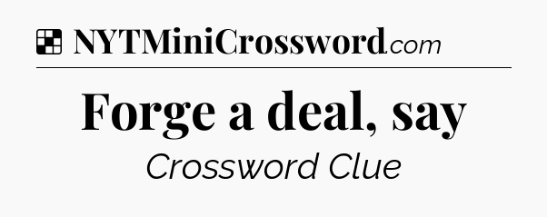 Solution: Forge a deal, say - NYT Crossword