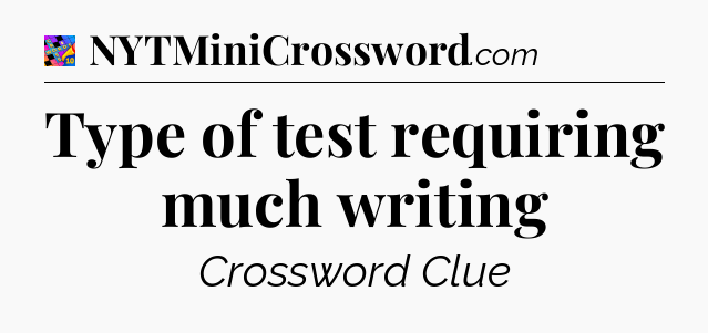 Type of test requiring much writing Crossword Clue