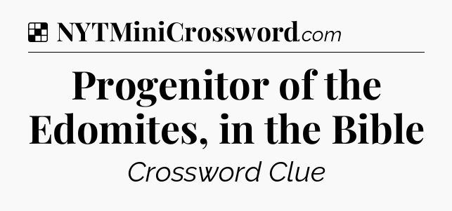 Solution: Progenitor of the Edomites, in the Bible - NYT Crossword