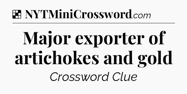 Solution: Major exporter of artichokes and gold - NYT Crossword