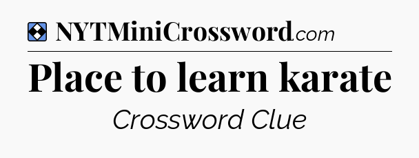 Solution: Place to learn karate - NYT Mini Crossword