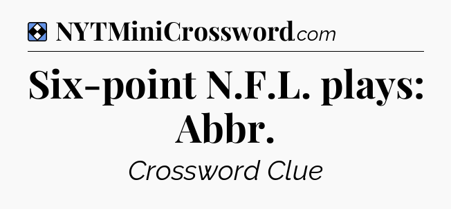 Solution: Six-point N.F.L. plays: Abbr - NYT Mini Crossword