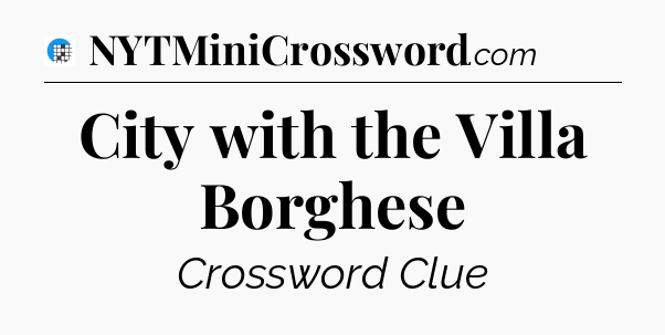 City with the Villa Borghese Crossword Clue