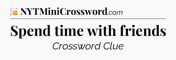 Spend time with friends - 7 Little Words