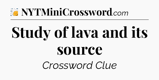 Study of lava and its source - 7 Little Words