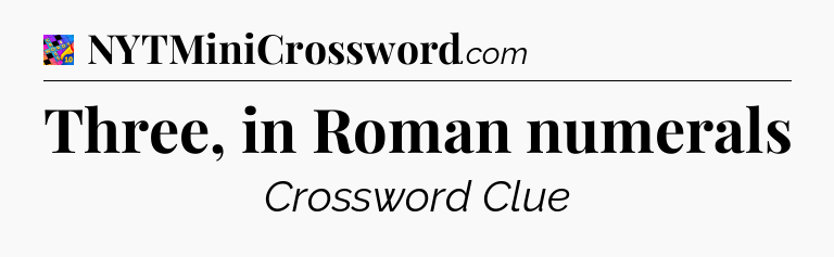 Three, in Roman numerals Crossword Clue