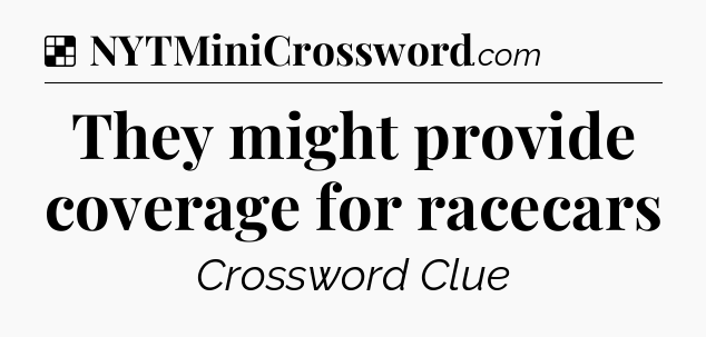 Solution: They might provide coverage for racecars - NYT Crossword