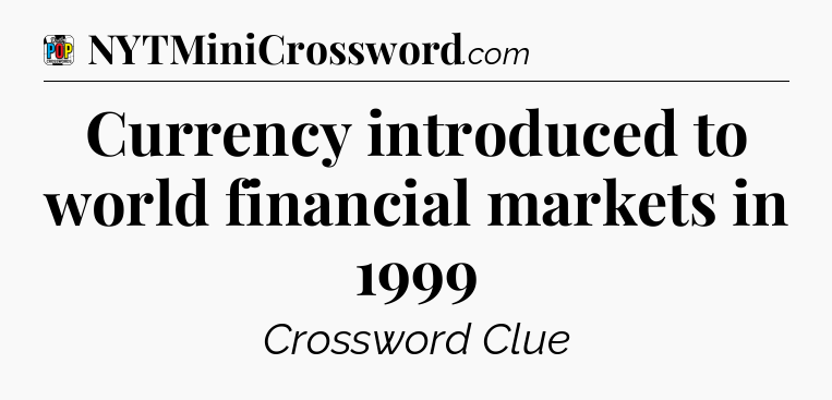Currency introduced to world financial markets in 1999 Crossword Clue