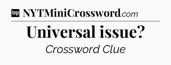 Universal issue Crossword Clue
